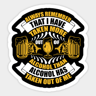 Always remember that I have taken more out of alcohol than alcohol has taken out of me T Shirt For Women Men Sticker